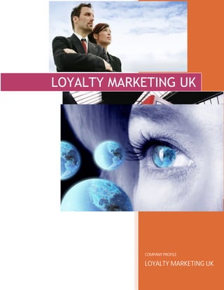 2011
LOYALTY MARKETING UK




            COMPANY PROFILE

            LOYALTY MARKETING UK
 