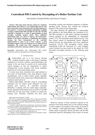Centralized PID Control by Decoupling of a Boiler-Turbine Unit
Juan Garrido, Fernando Morilla, and Francisco Vázquez
Abstract—This paper deals with the control of a nonlinear
boiler-turbine unit, which is a 3x3 multivariable process with
great interactions, hard constraints and rate limits imposed on
the actuators. A control by decoupling methodology is applied
to design a multivariable PID controller for this unit. The PID
controller is obtained as a result of approximating an ideal
decoupler including integral action. Three additional
proportional gains are tuned to improve the performance.
Because of the input constraints, a conditioning anti wind-up
strategy has been incorporated in the controller
implementation in order to get a better response. A good
decoupled response with zero tracking error is achieved in all
simulations. The results have been compared with other
controllers in literature, showing a similar or better response.
Keywords: boiler-turbine unit, multivariable PID control,
centralized control by decoupling, anti wind-up techniques.
I. INTRODUCTION
boiler-turbine unit is a 3x3 process showing
nonlinear dynamics under a wide range of operating
conditions [1]. In order to achieve a good performance, the
control of the unit must be carried out by multivariable
control strategies. In fact, the requirements to control
simultaneously several measures with strong couplings,
justify the use of any multivariable control.
In recent years many researchers have paid attention to
the control of boiler-turbine units using different control
methodologies, such as robust control, genetic algorithm
(GA) based control, fuzzy control, gain-scheduled approach,
nonlinear control and so on.
Robust multivariable controllers using H loop-shaping
techniques [2], [3] achieve good robustness and zero
tracking error; however, H controllers encounter
difficulties in dealing with the control input constraints.
Genetic algorithm based method such as GA/PI or GA/LQR
control [4], [5] may cause large overshoot or steady-state
tracking error. Nonlinear controllers [6] show good
decoupling, tracking and robustness properties in different
operating points, because they consider the nonlinear
dynamic of the system in their design stage.
Manuscript received October 15, 2008.
This work was supported by the Spanish CICYT under Grant DPI 2007-
62052. This support is very gratefully acknowledged. Moreover, J. Garrido
thanks the FPU fellowship (Ref. AP2006-01049) of the Spanish Ministry of
Science and Innovation.
J. Garrido is with the Department of Informatics and Numeric Analysis,
University of Córdoba, Spain (corresponding author, phone: 34-957218729;
fax: 34-957218729; e-mail: p02gajuj@uco.es).
F. Vázquez is with the Department of Informatics and Numeric Analysis,
University of Córdoba, Spain (e-mail: fvazquez@uco.es).
F. Morilla is with the Department of Informatics and Automatic, UNED,
Madrid, Spain (e-mail: fmorilla@dia.uned.es).
This paper illustrates the application of a multivariable
PID controller to the boiler-turbine unit considered in [1].
This PID controller is a full matrix controller (centralized
control) designed by the methodology of “decoupling
control” [7-9]. The centralized control depicted in Fig. 1 has
been chosen instead of decentralized control (diagonal
control) because the boiler-turbine unit shows significant
interactions [10-12]. PID decoupling control design
methodology within the framework of a unity feedback
control structure has been tested by the authors for TITO
(two-input two-output) processes in [9], obtaining good
results.
g11(s)
g21(s)
g31(s)
g23(s)
g13(s)
g22(s)
g12(s)
g32(s)
g33(s)
k11(s)
k21(s)
k31(s)
k23(s)
k13(s)
k22(s)
k12(s)
k32(s)
k33(s)
y1(s)
y3(s
)
y2(s
)
r3(s)
r2(s)
r1(s)
u1(s)
u2(s)
u3(s)
+
+
+
+
+ +
+
+
+
+
+
+
+
+ +
+
+ +
+
+
+
-
-
-
Fig. 1. 3x3 centralized control using a unity feedback control structure
Moreover, because of hard constraints imposed on the
actuators of the boiler-turbine unit, an anti wind-up strategy
is used to improve the response of the system. In section II
the nonlinear multi-input/multi-output (MIMO) boiler-
turbine model is presented. Section III deals with the PID
centralized control by decoupling of this system. In section
A
ProceedingsoftheEuropeanControlConference2009•Budapest,Hungary,August23–26,2009 WeA16.1
ISBN 978-963-311-369-1
© Copyright EUCA 2009 4007
 