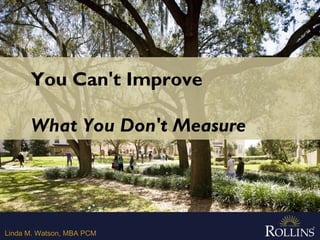 Linda M. Watson, MBA PCM
You Can't Improve
What You Don't Measure
 