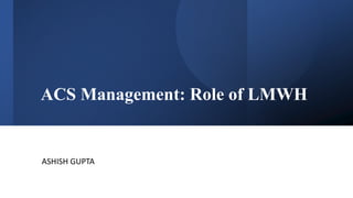 ACS Management: Role of LMWH
ASHISH GUPTA
 