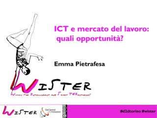 #d2dtorino #wister
Foto di relax design, Flickr
ICT e mercato del lavoro:
quali opportunità?
Emma Pietrafesa
 