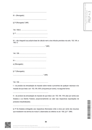 ..............................................................................
III – (Revogado)
..............................................................................
§ 3º (Revogado)” (NR)
“Art. 156-A. ............................................................
§ 1º ..........................................................................
................................................................................
IX – não integrará sua própria base de cálculo nem a dos tributos previstos nos arts. 153, VIII, e
195, V;
...........................................................................” (NR)
“Art. 158 ..............................................................
..............................................................................
IV – ......................................................................
a) (Revogado);
.............................................................................
§ 1º (Revogado);
.......................................................................” (NR)
“Art. 159. ..................................................................
I – do produto da arrecadação do imposto sobre renda e proventos de qualquer natureza e do
imposto de que trata o art. 153, VIII, 50% (cinquenta por cento), na seguinte forma:
..................................................................................
II – do produto da arrecadação do imposto de que trata o art. 153, VIII, 10% (dez por cento) aos
Estados e ao Distrito Federal, proporcionalmente ao valor das respectivas exportações de
produtos industrializados.
....................................................................................
§ 3º Os Estados entregarão aos respectivos Municípios vinte e cinco por cento dos recursos
que receberem nos termos do inciso II, observados os critérios no art. 158, § 2º.” (NR)
30
*CD235447053400*
Assinado eletronicamente pelo(a) Dep. Aguinaldo Ribeiro
Para verificar a assinatura, acesse https://infoleg-autenticidade-assinatura.camara.leg.br/CD235447053400
PRLP
n.3
Apresentação:
06/07/2023
18:55:15.563
-
PLEN
PRLP
3
=>
PEC
45/2019
 