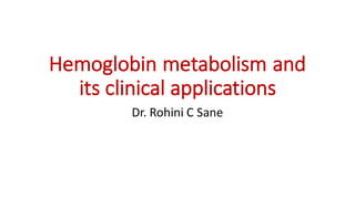 Hemoglobin	metabolism	and	
its	clinical	applications
Dr.	Rohini C	Sane
 
