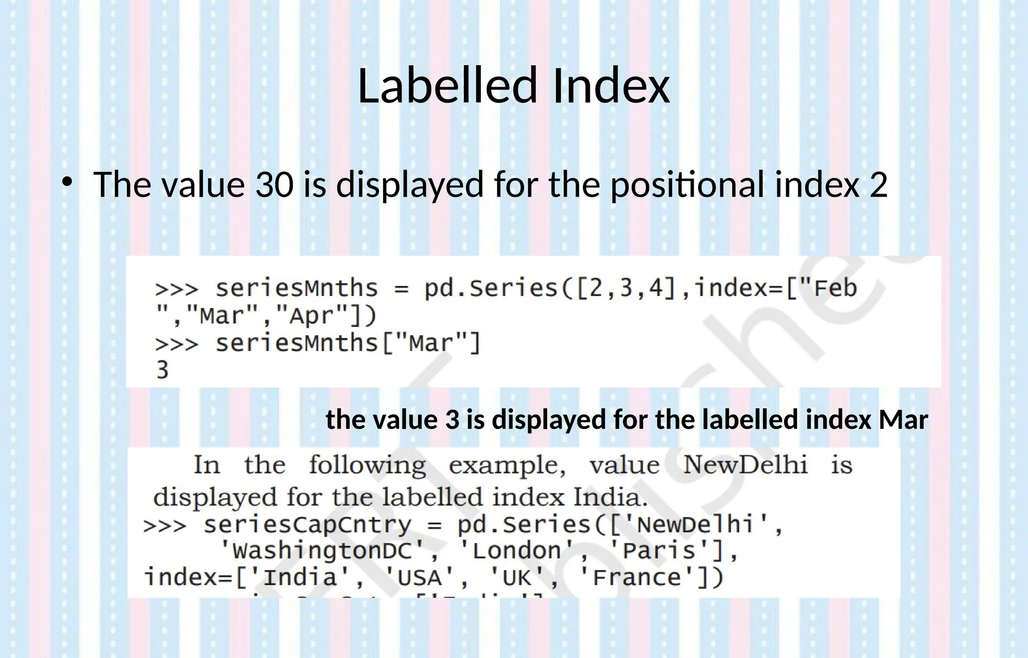 Labelled Index
• The value 30 is displayed for the positional index 2
the value 3 is displayed for the labelled index Mar
 
