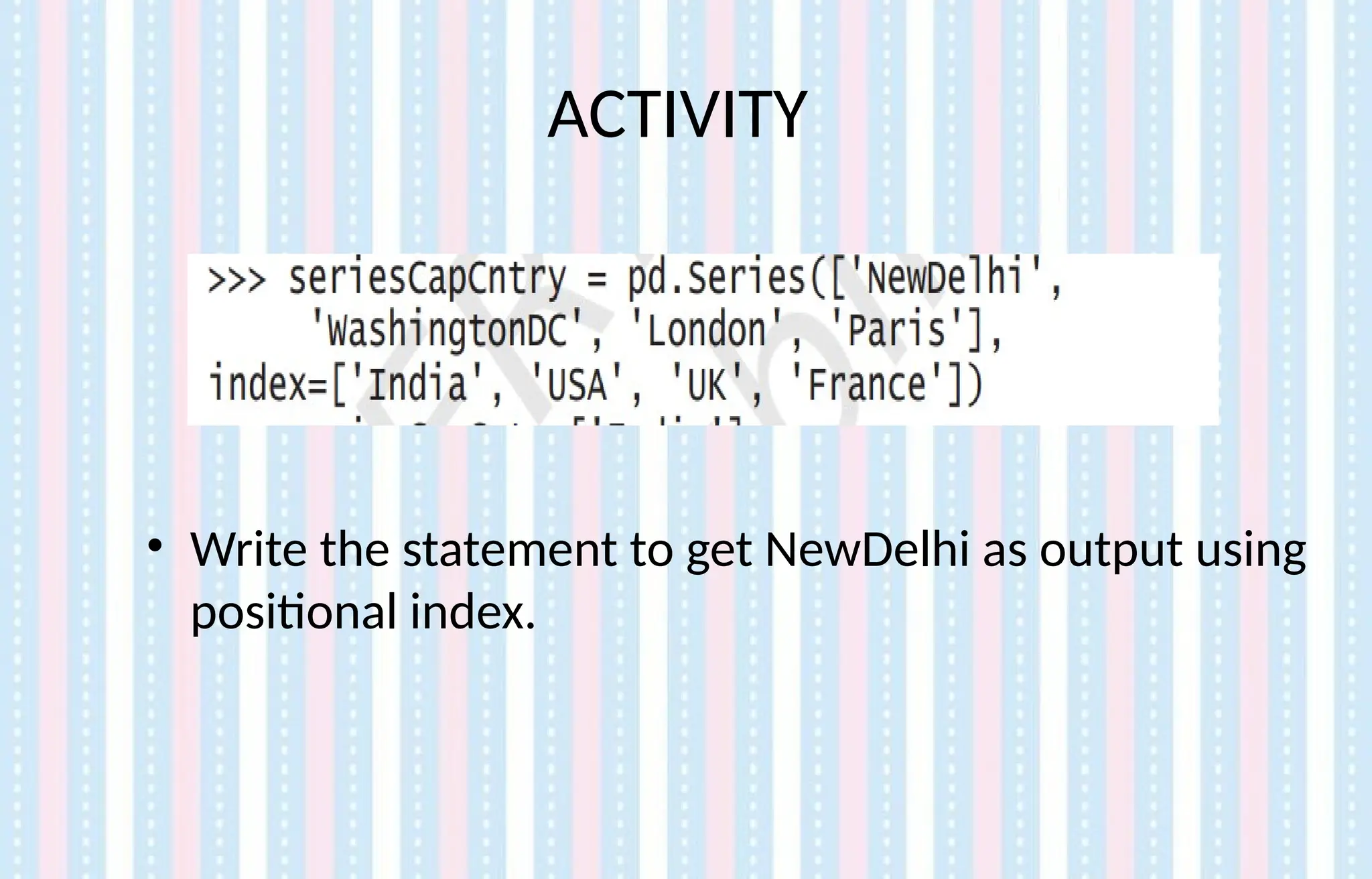ACTIVITY
• Write the statement to get NewDelhi as output using
positional index.
 