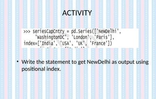 ACTIVITY
• Write the statement to get NewDelhi as output using
positional index.
 