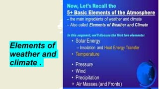 Elements of
weather and
climate .
 