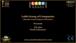 Labh Group of Companies
( Snacks Food Projects Division )
Presents
LN-502
Feed Conveyor
www.snacksfoodprojects.com
 
