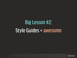 @lnorman16 
Big Lesson #2: 
Style Guides = awesome 
 