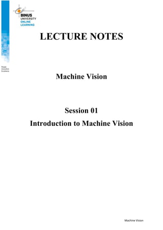Machine Vision
LECTURE NOTES
Machine Vision
Session 01
Introduction to Machine Vision
 