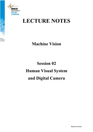 Machine Vision
LECTURE NOTES
Machine Vision
Session 02
Human Visual System
and Digital Camera
 