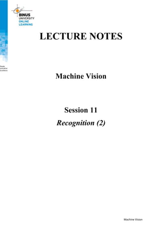 Machine Vision
LECTURE NOTES
Machine Vision
Session 11
Recognition (2)
 