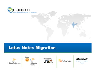 Lotus Notes Migration




      Copyright © 2012. Ecotech IT Solutions Pvt. Ltd. All Rights Reserved. Ecotech Confidential.
 