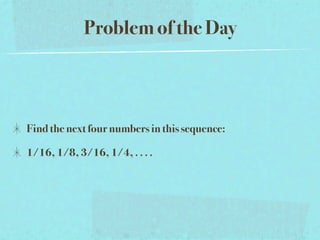 Problem of the Day



Find the next four numbers in this sequence:

1/16, 1/8, 3/16, 1/4, . . . .
 