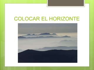 COLOCAR EL HORIZONTE
 