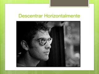 Descentrar Horizontalmente
 
