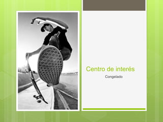 Centro de interés
Congelado
 