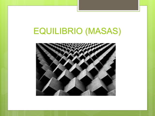 EQUILIBRIO (MASAS)
 