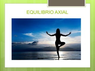 EQUILIBRIO AXIAL
 