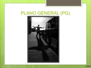 PLANO GENERAL (PG)
LNH
 
