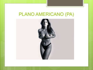 PLANO AMERICANO (PA)
 