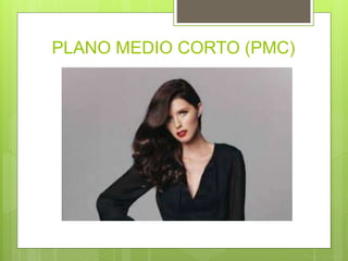 PLANO MEDIO CORTO (PMC)
 