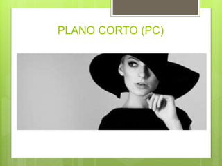 PLANO CORTO (PC)
 