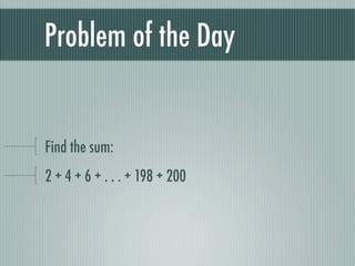 Problem of the Day


Find the sum:
2 + 4 + 6 + . . . + 198 + 200
 