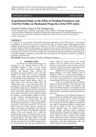 Deepak Chouhan et al Int. Journal of Engineering Research and Application
ISSN : 2248-9622, Vol. 3, Issue 5, Sep-Oct 2013, pp.1972-1978

RESEARCH ARTICLE

www.ijera.com

OPEN ACCESS

Experimental Study on the Effect of Welding Parameters and
Tool Pin Profiles on Mechanical Properties of the FSW Joints
Deepak Chouhan, Surjya K Pal, Sandeep Garg
Scholar of Department of mechanical Engineering, Indian Institute of Technology Kharagpur(W.B.)
Associate Professor Department of mechanical Engineering, Indian Institute of Technology Kharagpur (W.B.)
Assistant Professor, Department of Mechanical Engineering, Shri Vaishnav Institute of Technology and
Science, Indore(M.P.)

ABSTRACT
To optimize the tool geometry (Pin profile) and process parameters for the FSW process. In the present
investigation, an attempt has been made to understand the effect of rotational speed, welding speed and there
different pin profiles on the nugget zone formation in AA 6063-T4 aluminum alloy. Three different tool pin
profiles (tapered cylindrical, tapered square and square) have been used to fabricate the joints at the different
welding conditions and rotational speed. Tensile properties of the joints have been evaluated and correlated with
the nugget zone formation. From this investigation it is found that the tapered cylindrical pin profile tool gives
maximum strength as compared to other joints. Also the tensile tests are carried out to study the mechanical
properties of the FSW joint.
Key Words: Friction stir welding . Pin profiles . Mechanical properties .

I.

INTRODUCTION

The friction stir welding (FSW) process was
developed by The Welding Institute (TWI) of
Cambridge, England in 1991 [1]. This joining
technique is simple, environment friendly, energy
efficient, and becomes major attraction for
automobile and aircraft industries. Due to the high
strength of the FSW joints, it allows considerable
weight savings in light weight construction compared
to conventional joining technologies. In contrast to
conventional joining welding process, there is no
liquid state for the weld pool during FSW, the
welding takes place in the solid phase below the
melting point of the materials to be joined. Thus, all
the problems related to the solidification of a fused
material are avoided. Materials which are difficult to
fusion weld like the high strength Aluminum alloys
can be joined with minor loss in strength. In friction
stir welding a non-consumable rotating tool with a
specially profiled threaded/unthreaded pin and
shoulder is rotated at a constant speed. The tool
plunges into the two pieces of sheet or plate material
and through frictional heat it locally plasticized the
joint region. The tool then allowed to “stir” the joint
surface along the joining direction. During tool
plunge, the rotating tool undergoes only rotational
motion at only one place till the shoulder touches the
surface of the work material; this is called the
dwelling period of the tool. During this stage of tool
plunge it produces lateral force orthogonal to welding
or joining direction. The upper surface of the weld
consists of material that is dragged by the shoulder
from the retreating side of the weld, and deposited on
the advancing side. After the dwell period the tool
www.ijera.com

traverse along the joining direction, the forward
motion of the tool produces force parallel to the
direction of travel known as traverse force. After the
successful weld, the tool reaches to termination phase
where it is withdrawn from the workpiece [2].
Mandal et al [3] investigated the axial force
during plunging of the 2024 aluminum alloy of
thickness 12.5mm. It is observed that plunging is
completed in 14 s, the peak load of 25 KN is observed
at 5 s mark. At the end of the 14 s, the load dropped
to approximately 8 KN where it remains steady.
Yong et al. [4] studied the effect of rotational
speed on weld joint properties. After analyzing result,
found that grains of nugget zone decreases with
increase of rotational speed. % of elongation of weld
joints increases with increase of rotational speed but
further increase of rotational speed it decreases due to
grains size.
Elangovana et al [5] studied the influences of
tool pin profile and welding speed on the formation of
friction stir processing zone in AA2219 aluminum
alloy. Tool pin profile plays major roles in deciding
the weld quality. In this investigation, an attempt has
been made to understand the effect of welding speed
and tool pin profile on FSP zone formation in
AA2219 aluminum alloy. Five different tool pin
profiles (straight cylindrical, tapered cylindrical,
threaded cylindrical, triangular and square) have been
used to fabricate the joints at three different welding
speeds. Joints have been evaluated and correlated
with the FSP zone formation. From this investigation
it is found that the square pin profiled tool produces
mechanically sound and metallurgically defect free
welds compared to other tool pin profiles.
1972 | P a g e

 