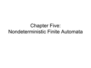 Chapter Five:
Nondeterministic Finite Automata
 