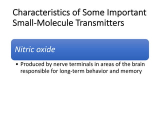 Characteristics of Some Important
Small-Molecule Transmitters
Nitric oxide
• Produced by nerve terminals in areas of the brain
responsible for long-term behavior and memory
 