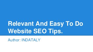 Relevant And Easy To Do
Website SEO Tips.
Author: INDATALY
 