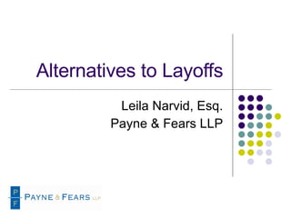 Alternatives to Layoffs Leila Narvid, Esq. Payne & Fears LLP 