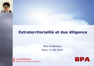 Extraterritorialité et due diligence
Web Conférence
Paris, 13 Mai 2014
 