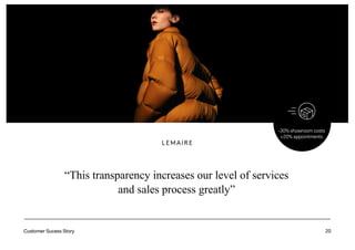 20
“This transparency increases our level of services
and sales process greatly”
Customer Sucess Story
-30% showroom costs
+20% appointments
 