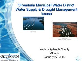 Olivenhain Municipal Water District  Water Supply & Drought Management Issues Leadership North County  Alumni January 27, 2009 