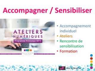 Accompagner / Sensibiliser
• Accompagnement
individuel
• Ateliers
• Rencontre de
sensibilisation
• Formation
Pays de Bergerac
 