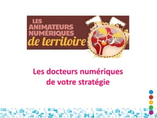 Les docteurs numériques
de votre stratégie
 