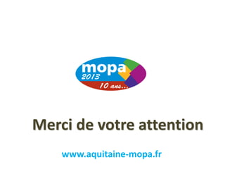 Merci de votre attention
www.aquitaine-mopa.fr
 