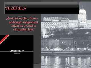 vezérelv
VEZÉRELV

„Amíg az épület „Duna-
 partisága” megmarad,
   addig az arculat is
    változatlan lesz”
 