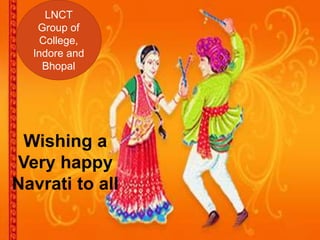 Wishing a
Very happy
Navrati to all
LNCT
Group of
College,
Indore and
Bhopal
 