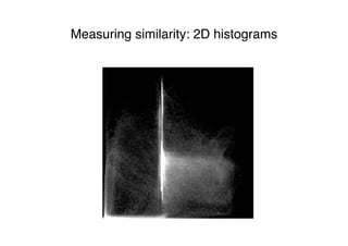 Measuring similarity: 2D histograms
 