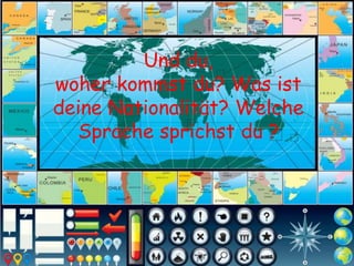 Und du,
woher kommst du? Was ist
deine Nationalität? Welche
Sprache sprichst du ?
 