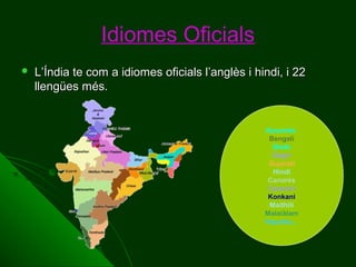 Idiomes Oficials


L’Índia te com a idiomes oficials l’anglès i hindi, i 22
llengües més.

Assamès
Bengalí
Bodo
Dogri
Gujarati
Hindi
Canarès
Caixmiri
Konkani
Maithili
Malaiàlam
Nepalès...

 