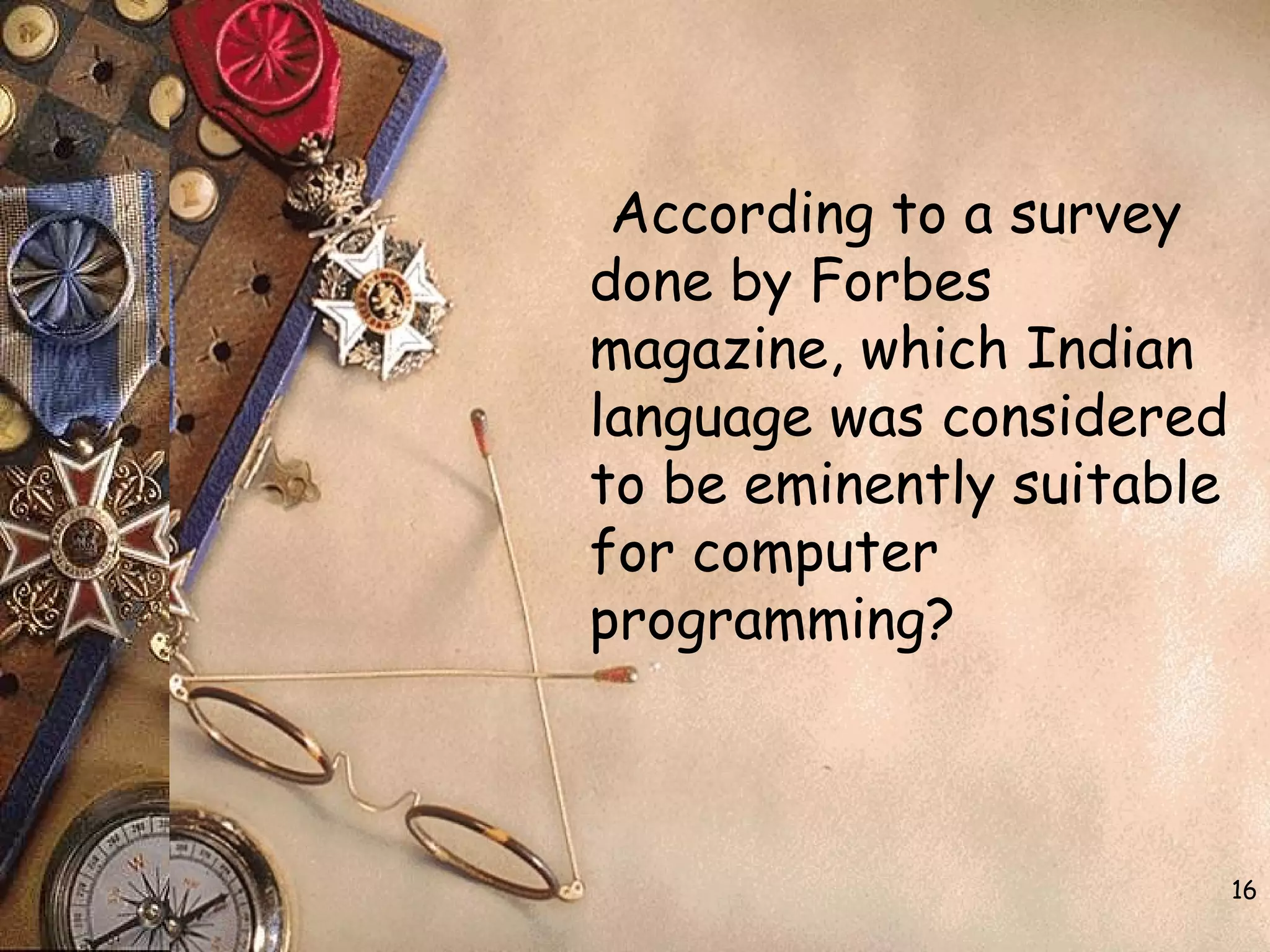 16
According to a survey
done by Forbes
magazine, which Indian
language was considered
to be eminently suitable
for computer
programming?
 