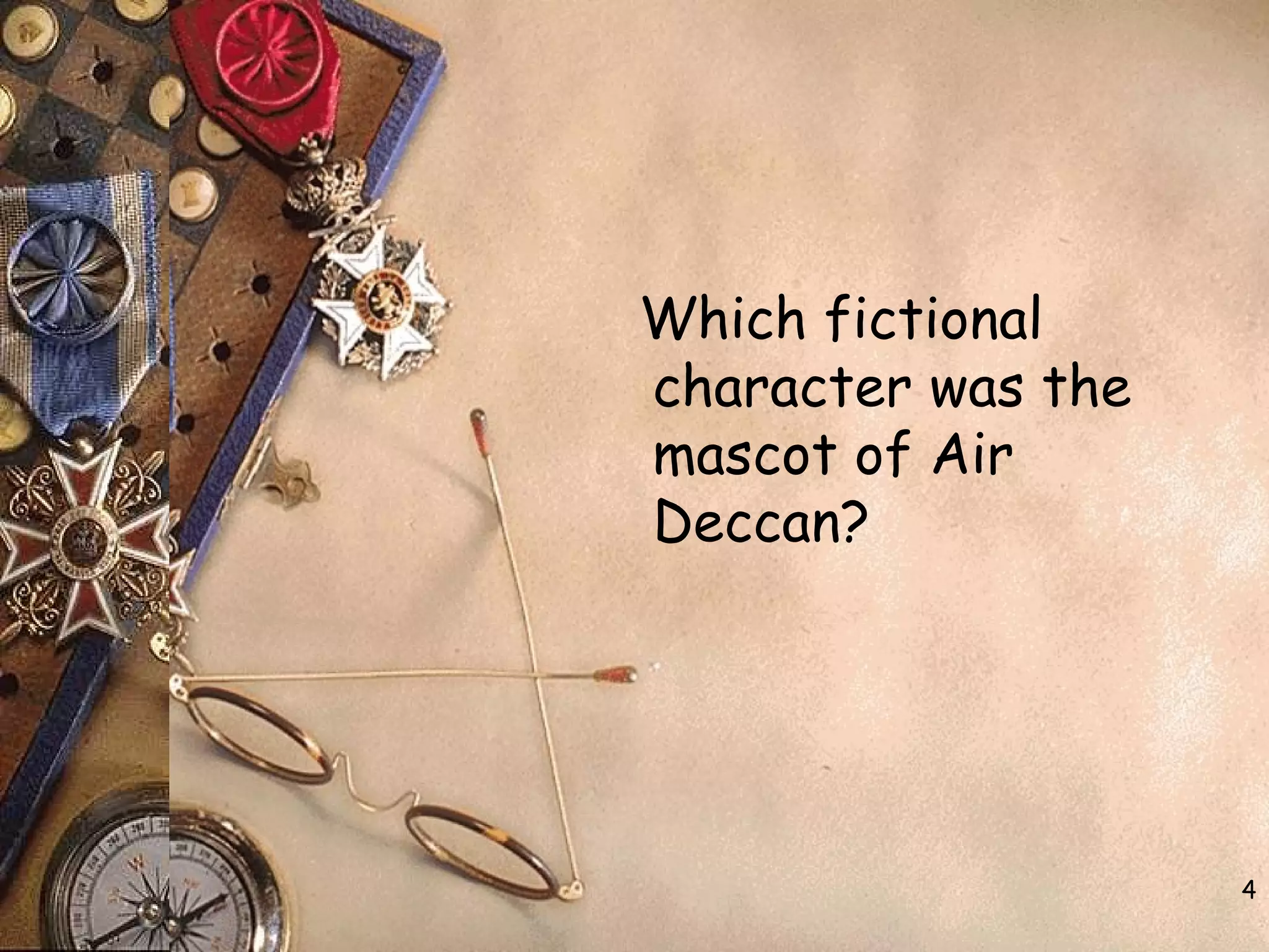 4
Which fictional
character was the
mascot of Air
Deccan?
 
