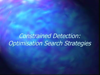 Constrained Detection:
Optimisation Search Strategies
 