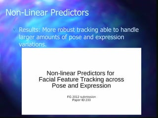 Non-Linear Predictors
 Results: More robust tracking able to handle
larger amounts of pose and expression
variations.
 