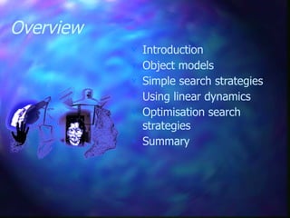Overview
 Introduction
 Object models
 Simple search strategies
 Using linear dynamics
 Optimisation search
strategies
 Summary
 