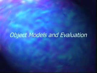 Object Models and Evaluation
 